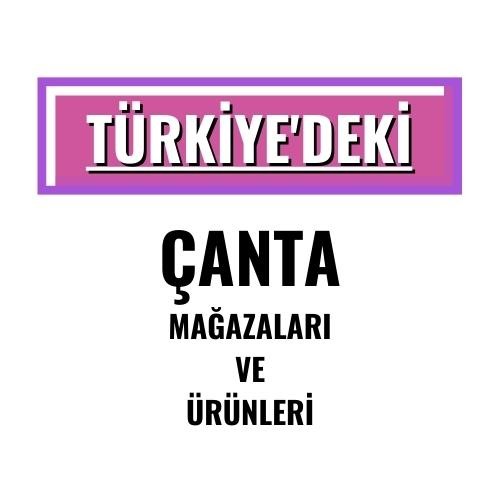 TÜRKİYE'DEKİ ÇANTA TEDARİKÇİLERİ MAĞAZALARI VE ÜRÜNLERİ