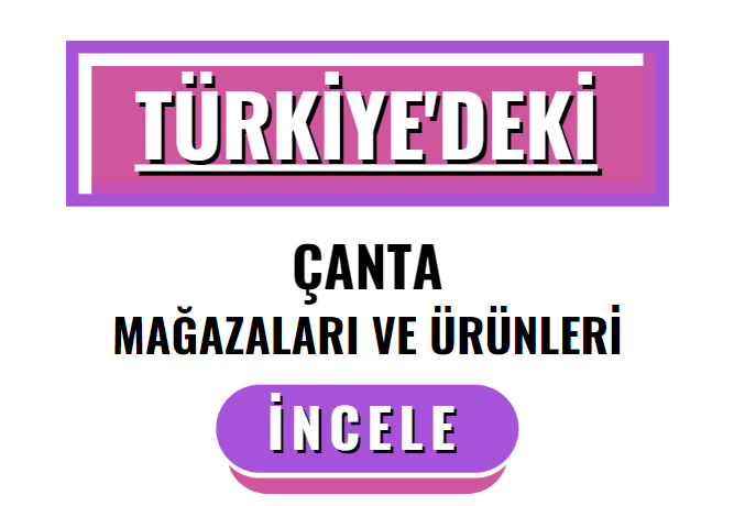 TÜRKİYE'DEKİ ÇANTA TEDARİKÇİLERİ MAĞAZALARI VE ÜRÜNLERİ