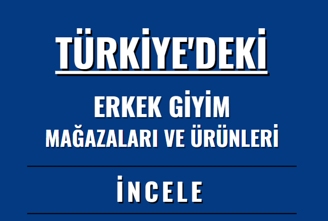 ERKEK GİYİM MAĞAZALARI VE ÜRÜNLERİ