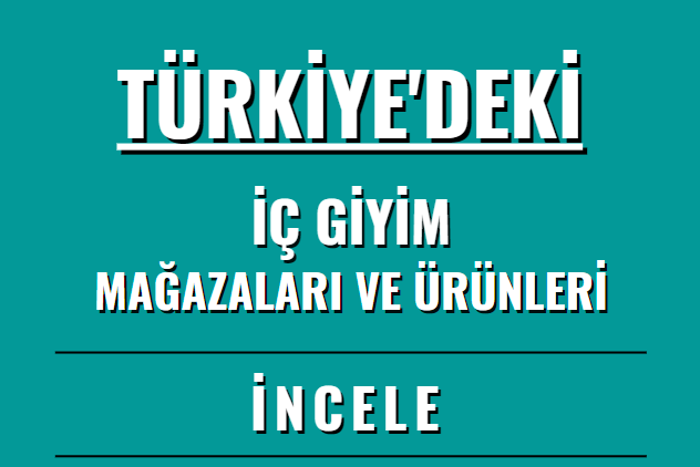 TÜRKİYE'NİN İÇ GİYİM MAĞAZALARI VE ÜRÜNLERİ