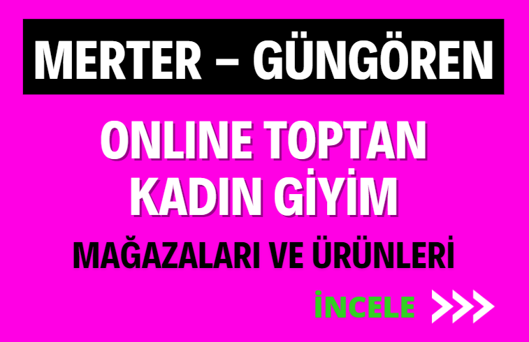 MERTER - GÜNGÖREN ONLINE TOPTAN KADIN GİYİM MAĞAZALARI VE ÜRÜNLERİ