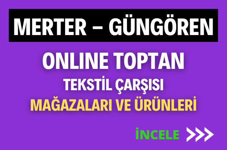 MERTER - GÜNGÖREN ONLINE TOPTAN TEKSTİL ÇARŞISI MAĞAZALARI VE ÜRÜNLERİ