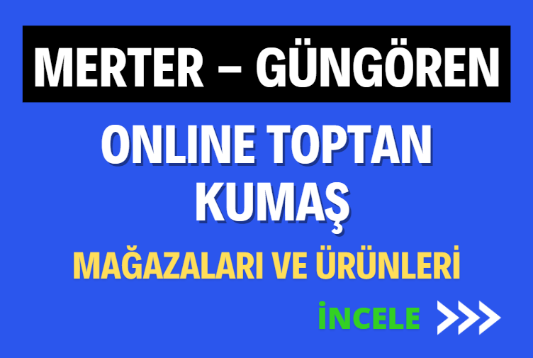 MERTER - GÜNGÖREN ONLINE TOPTAN  KUMAŞ MAĞAZALARI VE ÜRÜNLERİ