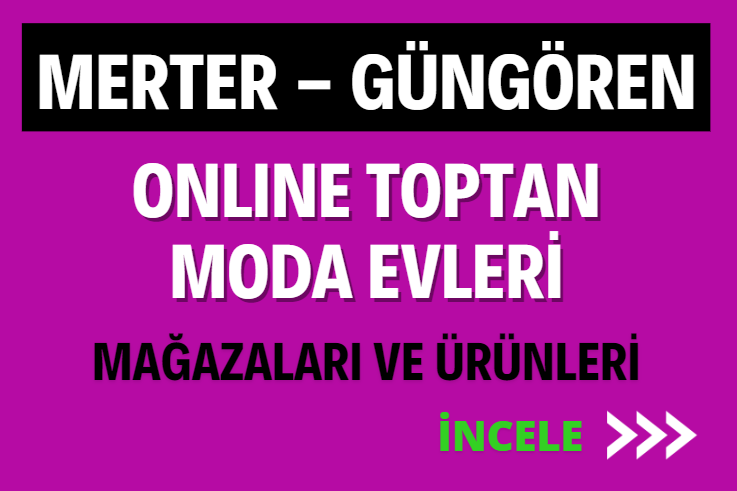 MERTER - GÜNGÖREN ONLINE TOPTAN MODA EVLERİ MAĞAZALARI VE ÜRÜNLERİ