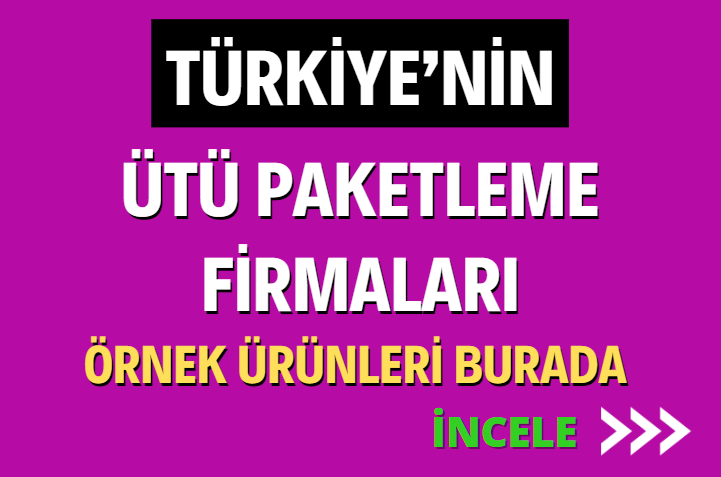 TÜRKİYE’NİN ÜTÜ PAKETLEME FİRMALARI ÖRNEK ÜRÜNLERİ BURADA