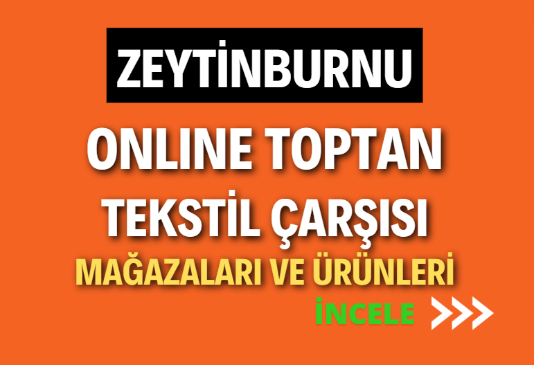 ZEYTİNBURNU ONLINE TOPTAN TEKSTİL ÇARŞISI MAĞAZALARI VE ÜRÜNLERİ