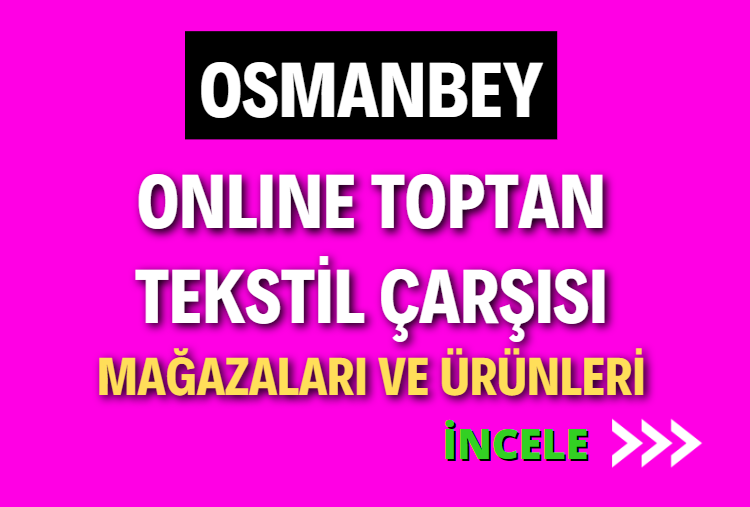 OSMANBEY ONLINE TOPTAN TEKSTİL ÇARŞISI MAĞAZALARI VE ÜRÜNLERİ