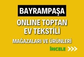 BAYRAMPAŞA ONLINE TOPTAN  EV TEKSTİLİ MAĞAZALARI VE ÜRÜNLERİ