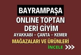 BAYRAMPAŞA ONLINE ONLINE TOPTAN  DERİ GİYİM AYAKKABI - ÇANTA - KEMER MAĞAZALARI VE ÜRÜNLERİ