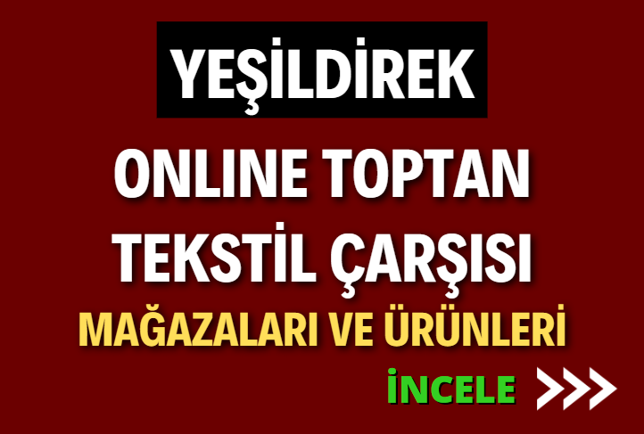 YEŞİLDİREK ONLINE TOPTAN TEKSTİL ÇARŞISI MAĞAZALARI VE ÜRÜNLERİ