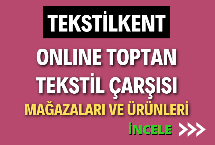 TEKSTİLKENT ONLINE TOPTAN TEKSTİL ÇARŞISI MAĞAZALARI VE ÜRÜNLERİ