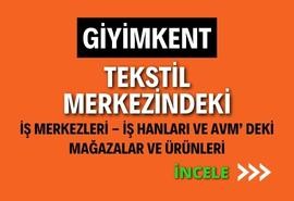 GİYİMKENT TEKSTİL MERKEZİNDEKİ İŞ MERKEZLERİ - İŞ HANLARI VE AVM’ DEKİ MAĞAZALAR VE ÜRÜNLERİ