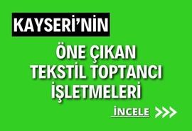 KAYSERİ’NİN TEKSTİL  HAZIR GİYİM - DERİ GİYİM - AYAKKABI - ÇANTA- KEMER - KUMAŞ - EV TEKSTİL - İPLİK ve AKSESUAR TEDARİKÇİ MAĞAZALARI VE ÜRÜNLERİ