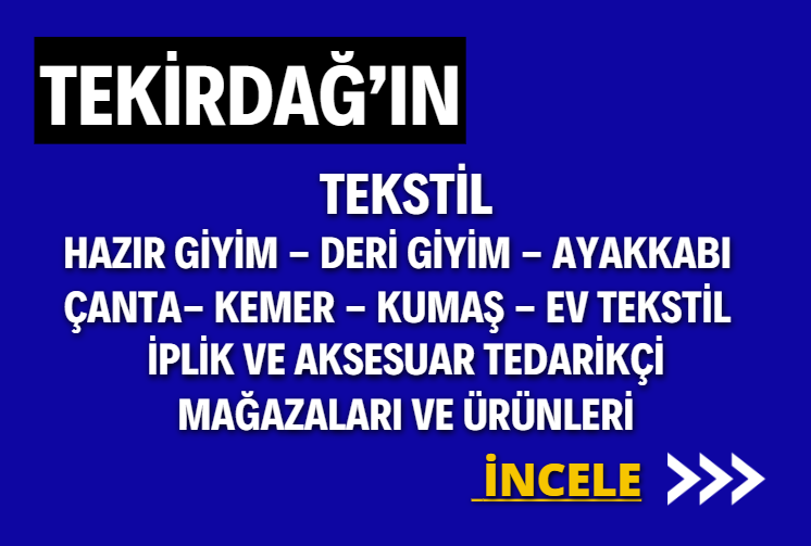 TEKİRDAĞ’IN TEKSTİL  HAZIR GİYİM - DERİ GİYİM - AYAKKABI - ÇANTA- KEMER - KUMAŞ - EV TEKSTİL - İPLİK ve AKSESUAR TEDARİKÇİ MAĞAZALARI VE ÜRÜNLERİ